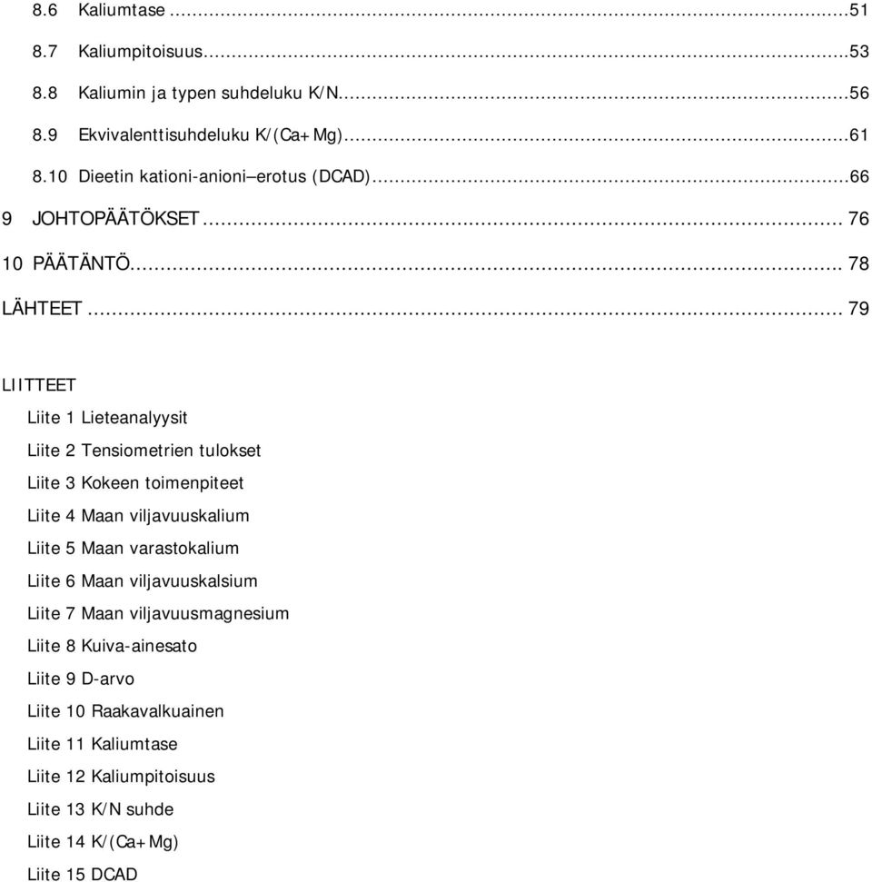 .. 79 LIITTEET Liite 1 Lieteanalyysit Liite 2 Tensiometrien tulokset Liite 3 Kokeen toimenpiteet Liite 4 Maan viljavuuskalium Liite 5 Maan