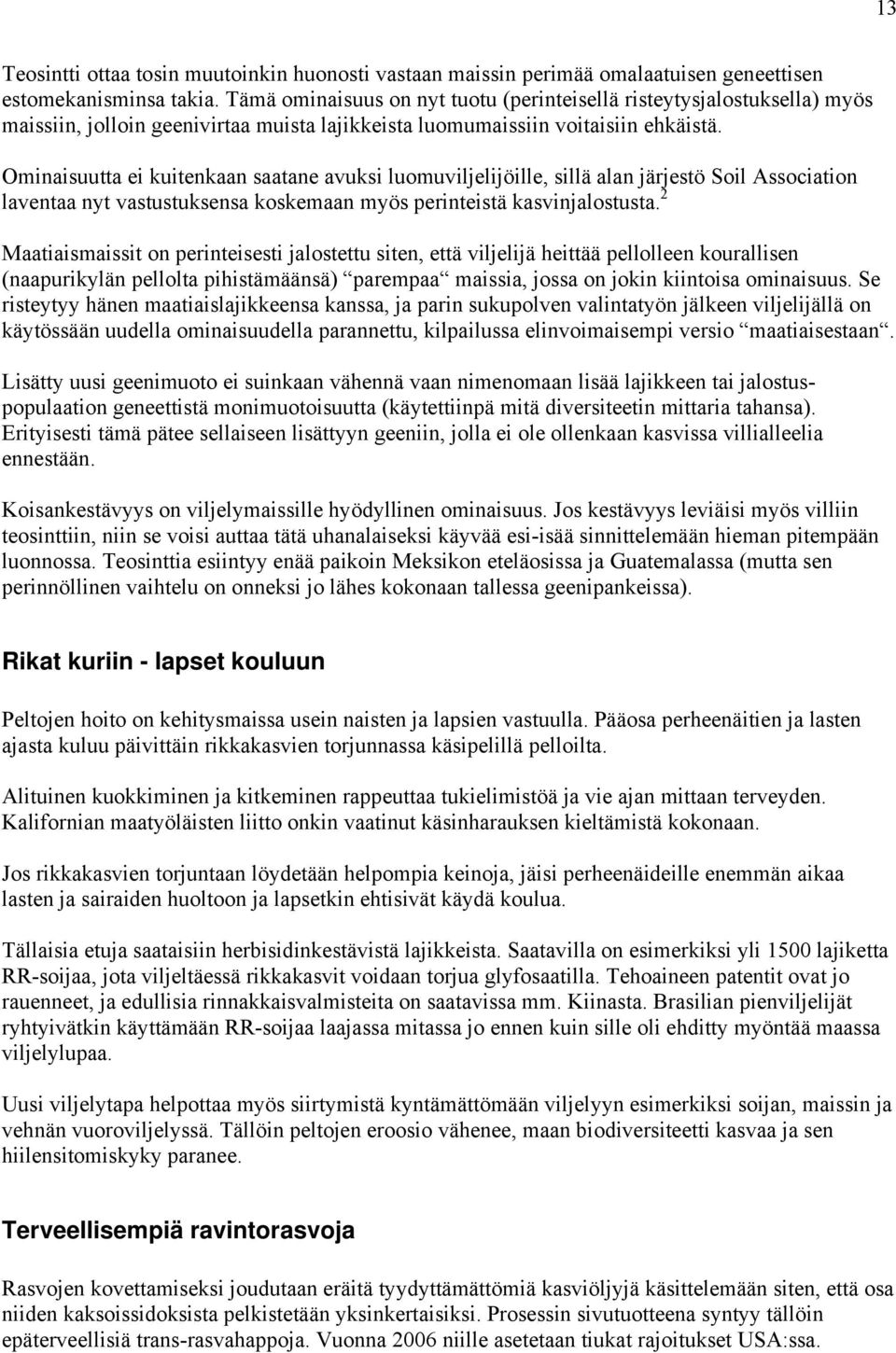 Ominaisuutta ei kuitenkaan saatane avuksi luomuviljelijöille, sillä alan järjestö Soil Association laventaa nyt vastustuksensa koskemaan myös perinteistä kasvinjalostusta.