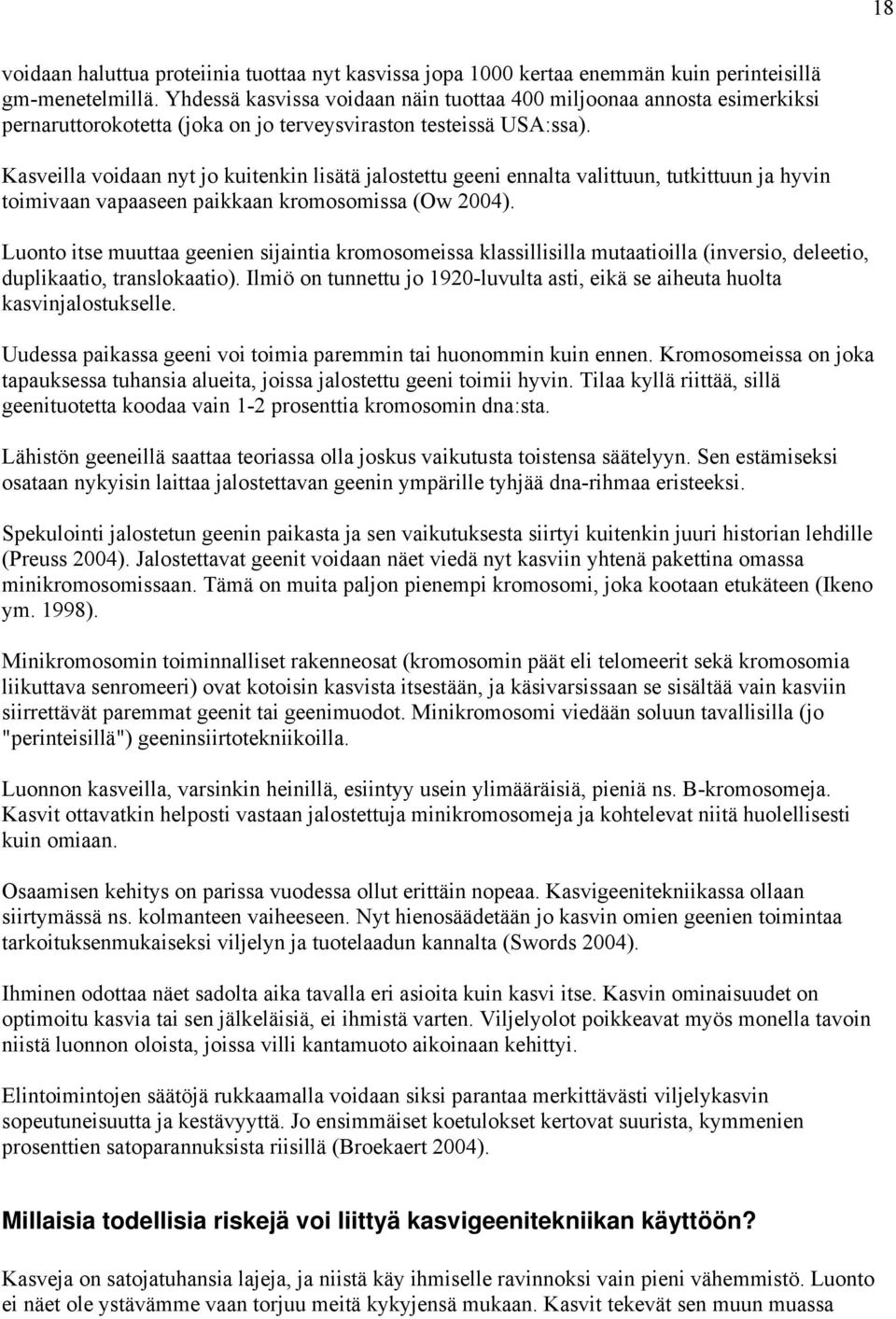 Kasveilla voidaan nyt jo kuitenkin lisätä jalostettu geeni ennalta valittuun, tutkittuun ja hyvin toimivaan vapaaseen paikkaan kromosomissa (Ow 2004).