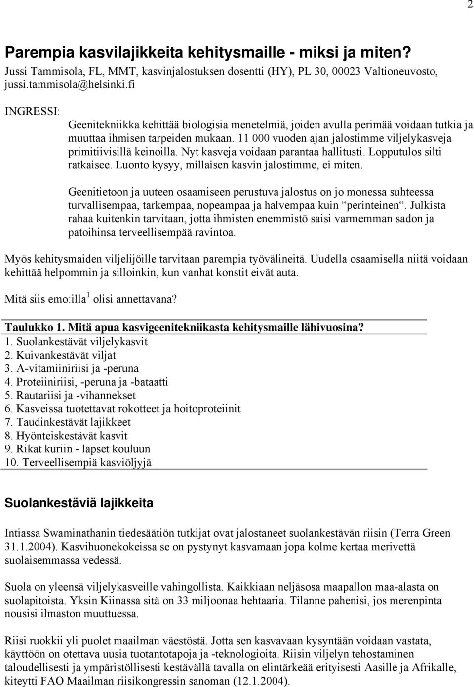 11 000 vuoden ajan jalostimme viljelykasveja primitiivisillä keinoilla. Nyt kasveja voidaan parantaa hallitusti. Lopputulos silti ratkaisee. Luonto kysyy, millaisen kasvin jalostimme, ei miten.