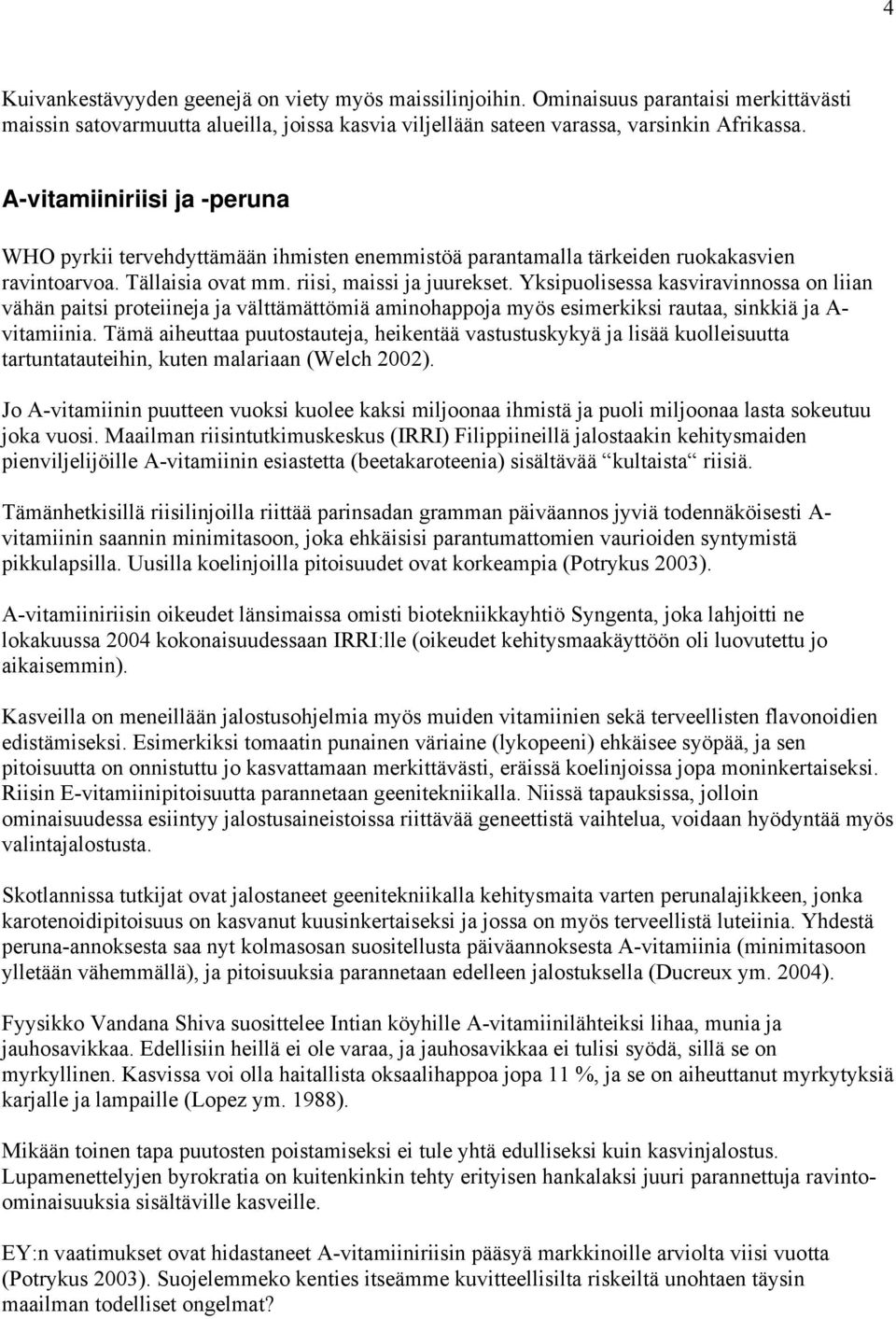 Yksipuolisessa kasviravinnossa on liian vähän paitsi proteiineja ja välttämättömiä aminohappoja myös esimerkiksi rautaa, sinkkiä ja A- vitamiinia.