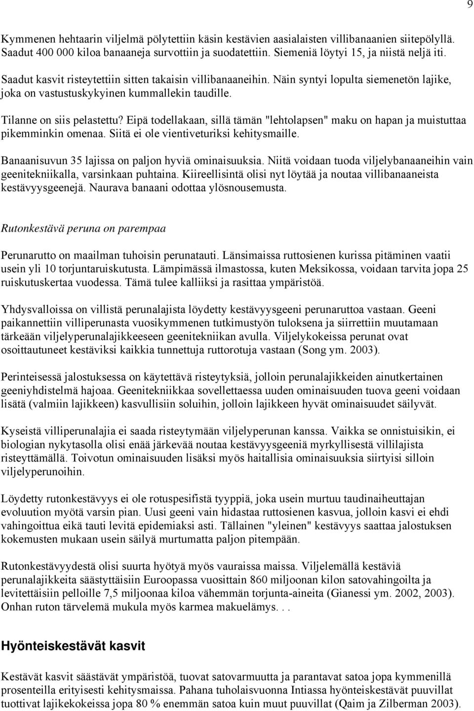 Eipä todellakaan, sillä tämän "lehtolapsen" maku on hapan ja muistuttaa pikemminkin omenaa. Siitä ei ole vientiveturiksi kehitysmaille. Banaanisuvun 35 lajissa on paljon hyviä ominaisuuksia.