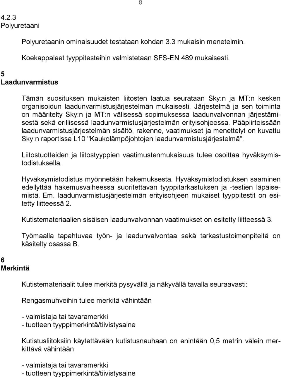 Järjestelmä ja sen toiminta on määritelty Sky:n ja MT:n välisessä sopimuksessa laadunvalvonnan järjestämisestä sekä erillisessä laadunvarmistusjärjestelmän erityisohjeessa.