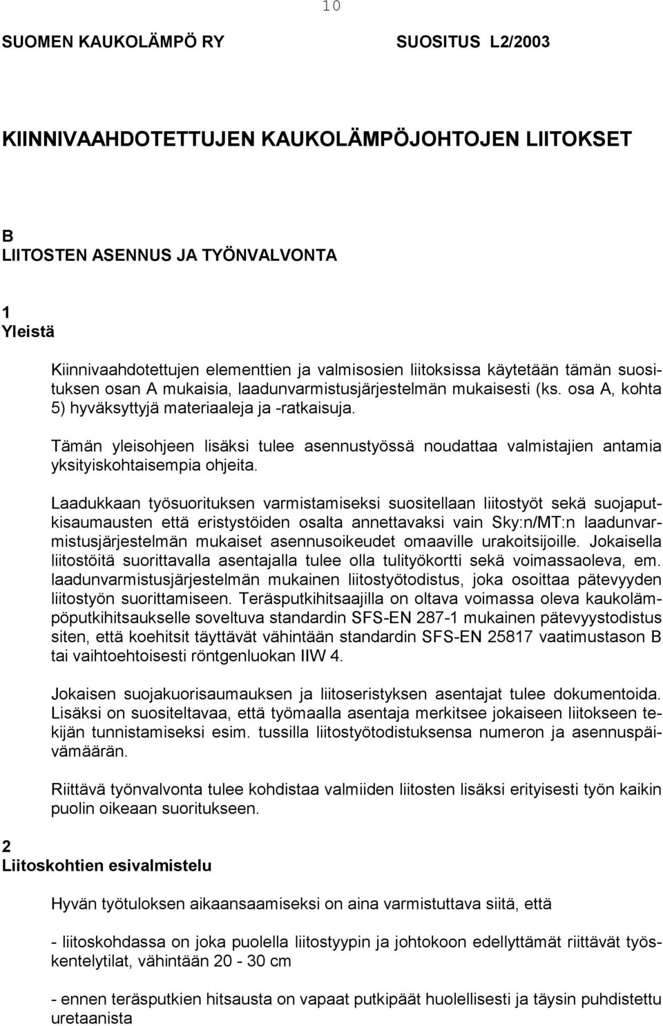 Tämän yleisohjeen lisäksi tulee asennustyössä noudattaa valmistajien antamia yksityiskohtaisempia ohjeita.