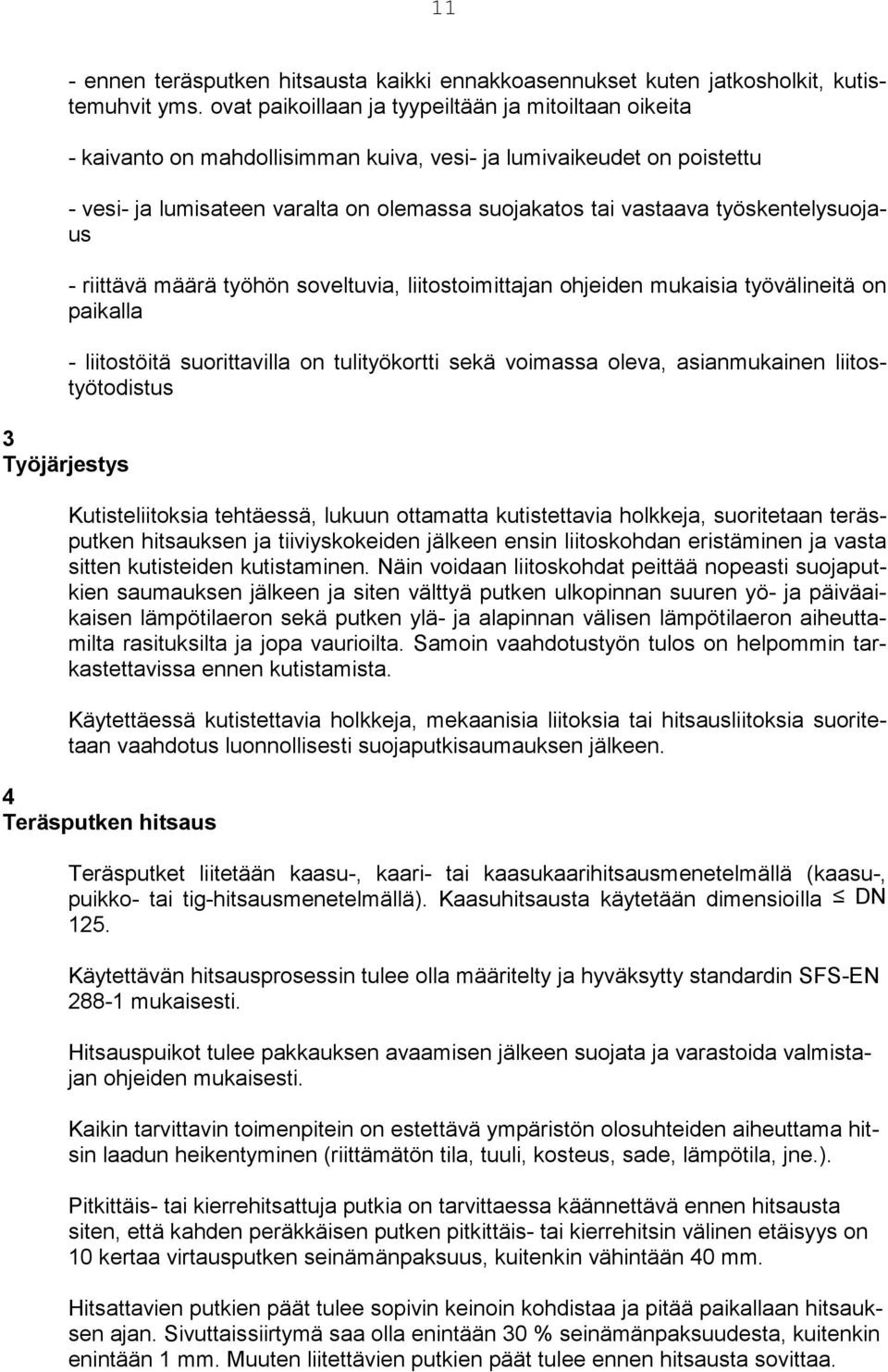 työskentelysuojaus - riittävä määrä työhön soveltuvia, liitostoimittajan ohjeiden mukaisia työvälineitä on paikalla - liitostöitä suorittavilla on tulityökortti sekä voimassa oleva, asianmukainen