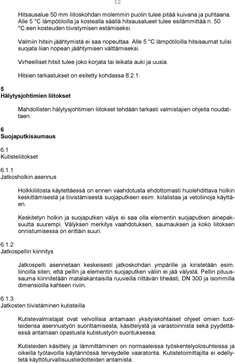 Virheelliset hitsit tulee joko korjata tai leikata auki ja uusia. Hitsien tarkastukset on esitetty kohdassa 8.2.1.