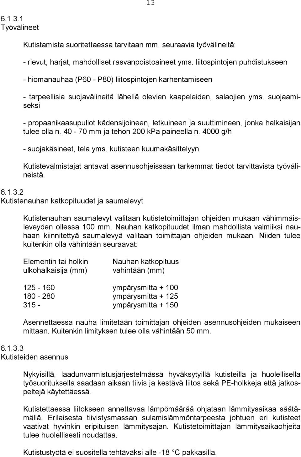 suojaamiseksi - propaanikaasupullot kädensijoineen, letkuineen ja suuttimineen, jonka halkaisijan tulee olla n. 40-70 mm ja tehon 200 kpa paineella n. 4000 g/h - suojakäsineet, tela yms.