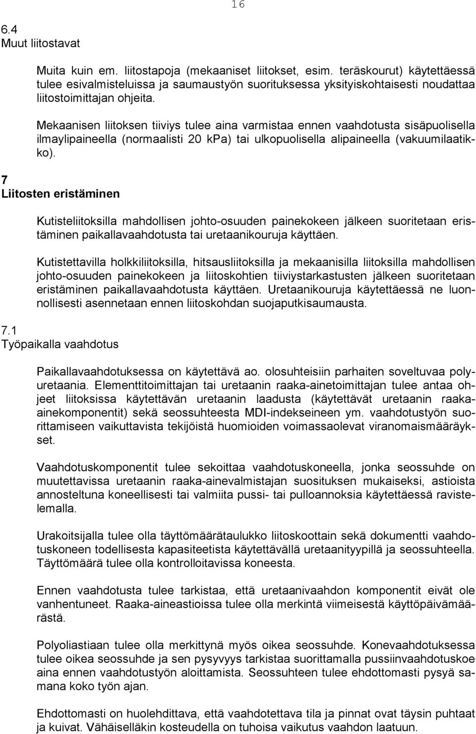 Mekaanisen liitoksen tiiviys tulee aina varmistaa ennen vaahdotusta sisäpuolisella ilmaylipaineella (normaalisti 20 kpa) tai ulkopuolisella alipaineella (vakuumilaatikko).