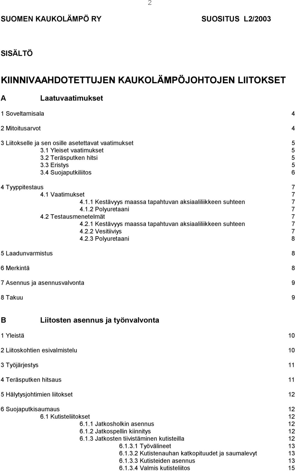 1.2 Polyuretaani 7 4.2 Testausmenetelmät 7 4.2.1 Kestävyys maassa tapahtuvan aksiaaliliikkeen suhteen 7 4.2.2 Vesitiiviys 7 4.2.3 Polyuretaani 8 5 Laadunvarmistus 8 6 Merkintä 8 7 Asennus ja