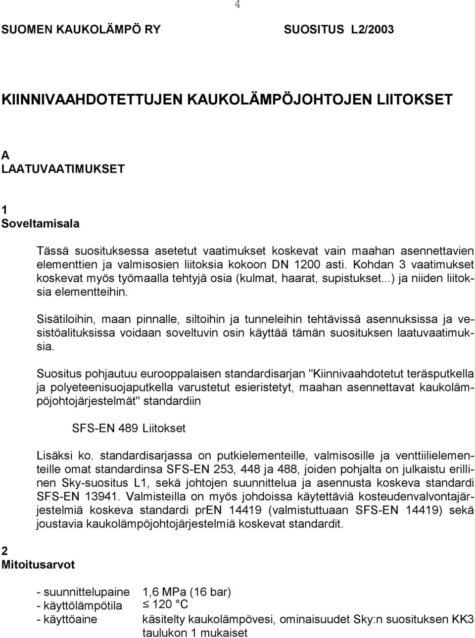 Sisätiloihin, maan pinnalle, siltoihin ja tunneleihin tehtävissä asennuksissa ja vesistöalituksissa voidaan soveltuvin osin käyttää tämän suosituksen laatuvaatimuksia.