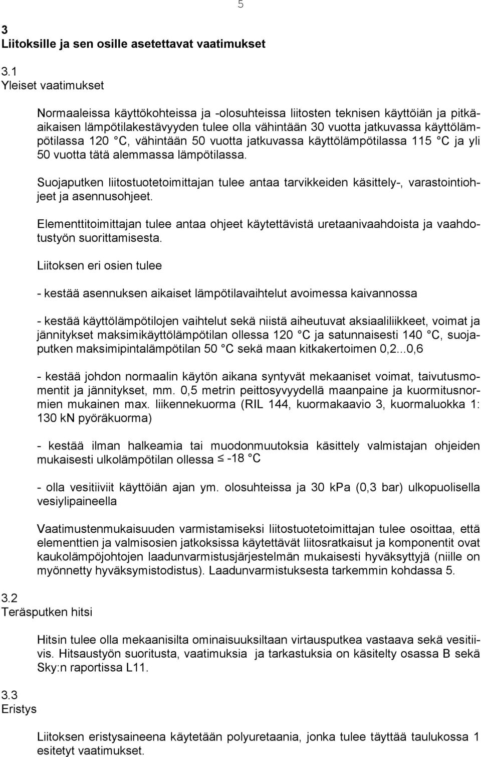 120 C, vähintään 50 vuotta jatkuvassa käyttölämpötilassa 115 C ja yli 50 vuotta tätä alemmassa lämpötilassa.