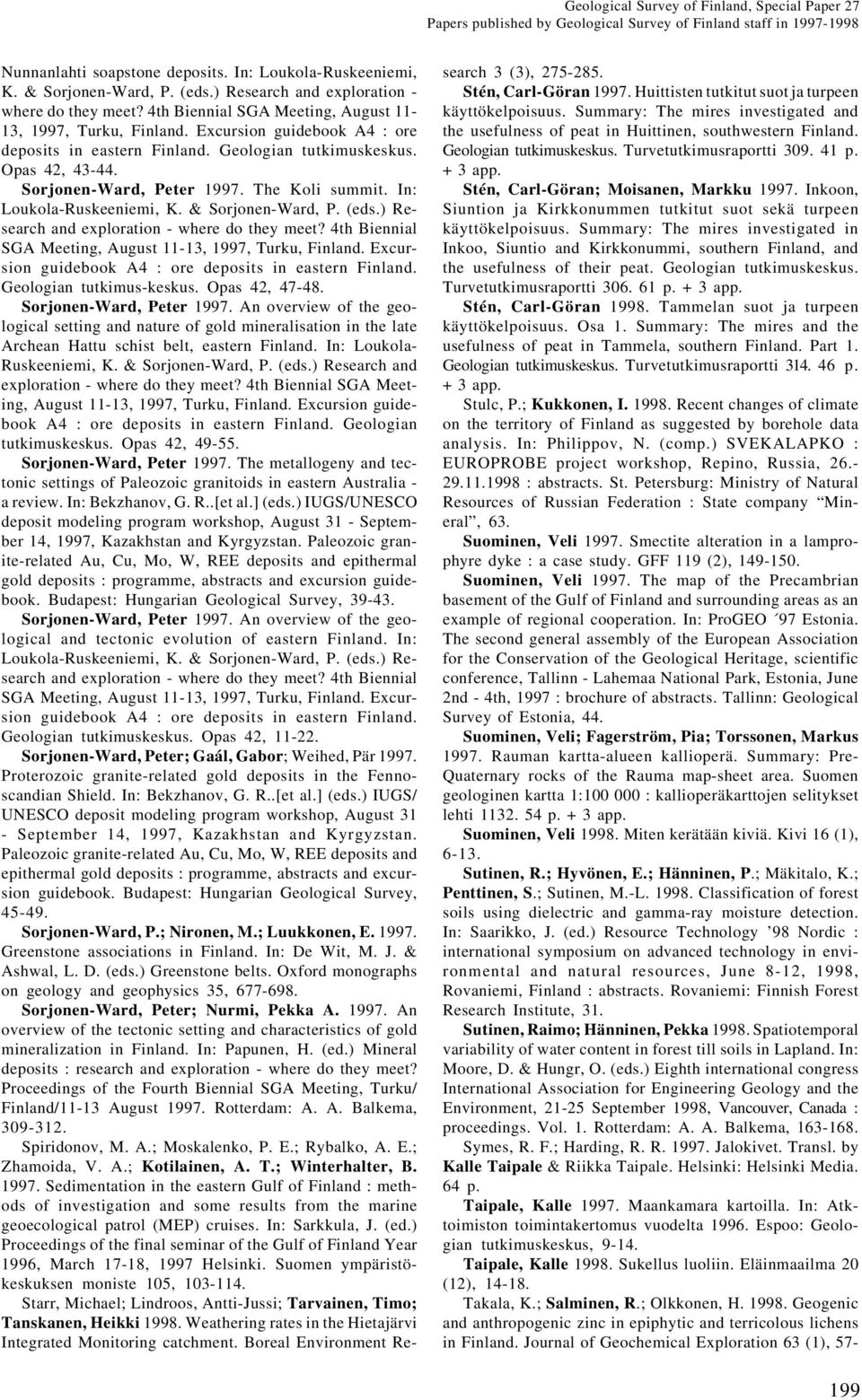 Opas 42, 43-44. Sorjonen-Ward, Peter 1997. The Koli summit. In: Loukola-Ruskeeniemi, K. & Sorjonen-Ward, P. (eds.) Research and exploration - where do they meet?