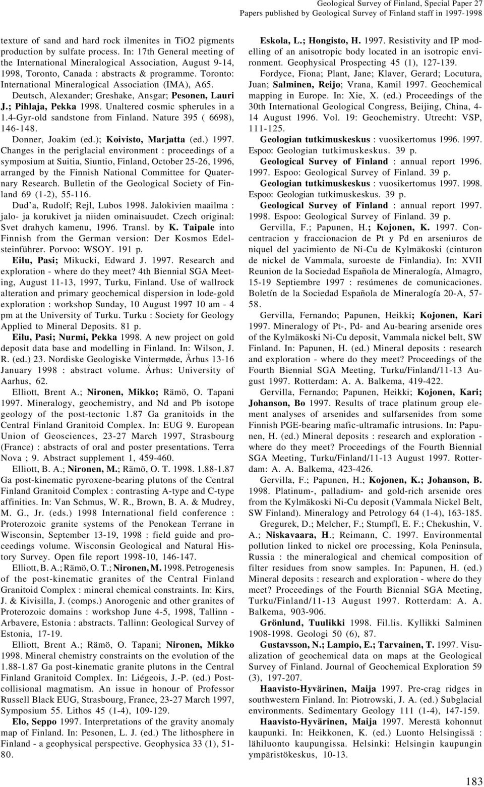 Deutsch, Alexander; Greshake, Ansgar; Pesonen, Lauri J.; Pihlaja, Pekka 1998. Unaltered cosmic spherules in a 1.4-Gyr-old sandstone from Finland. Nature 395 ( 6698), 146-148. Donner, Joakim (ed.