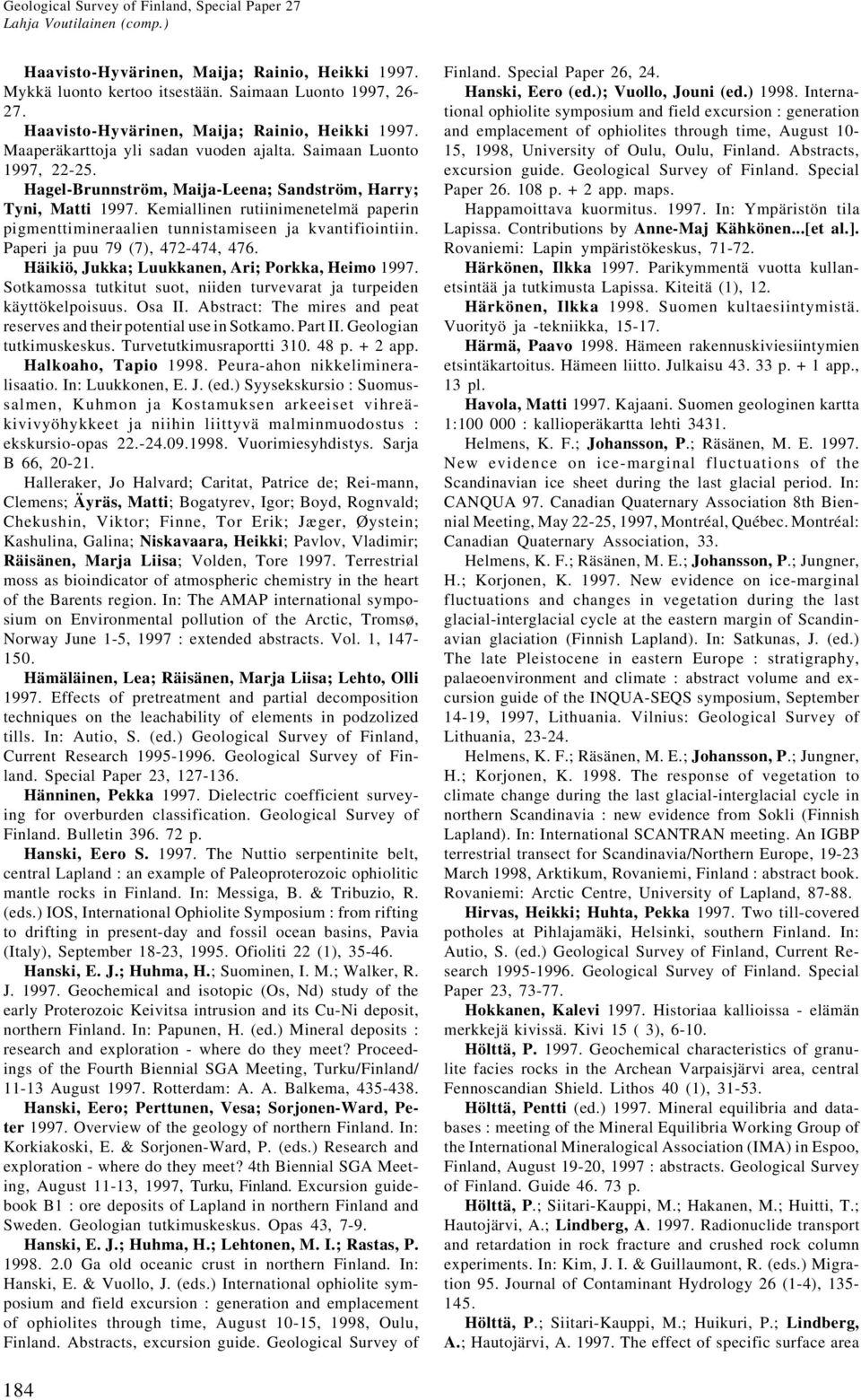 Paperi ja puu 79 (7), 472-474, 476. Häikiö, Jukka; Luukkanen, Ari; Porkka, Heimo 1997. Sotkamossa tutkitut suot, niiden turvevarat ja turpeiden käyttökelpoisuus. Osa II.