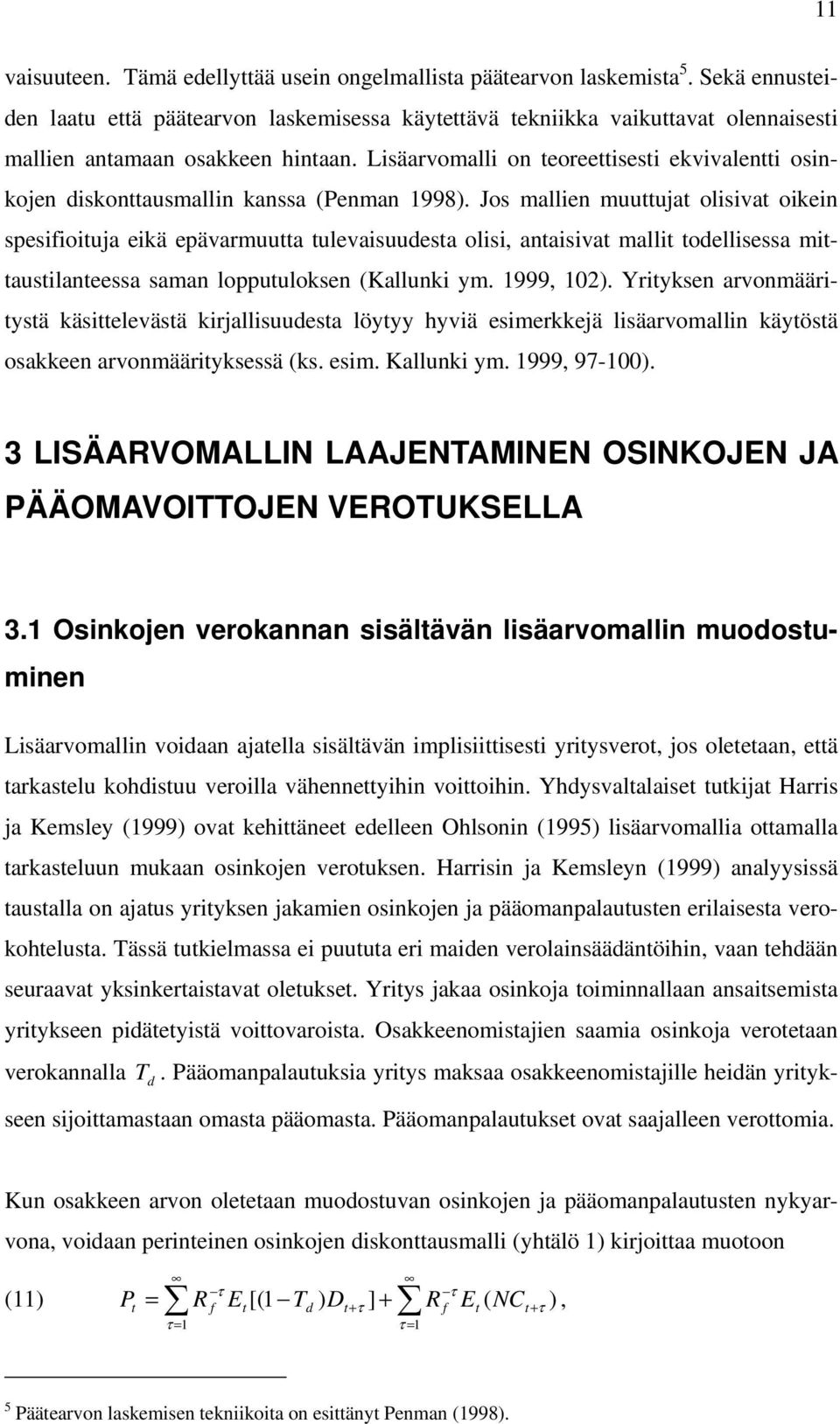 Jos mallien muuuja olisiva oikein spesiioiuja eikä epävarmuua ulevaisuuesa olisi, anaisiva malli oellisessa miausilaneessa saman loppuuloksen Kallunki ym. 999, 02.