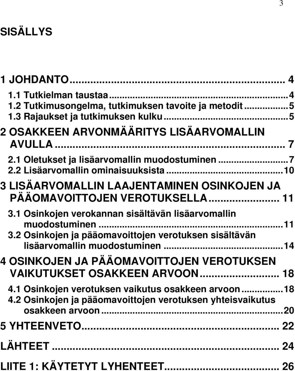 .. 3.2 Osinkojen ja pääomavoiojen verouksen sisälävän lisäarvomallin muoosuminen...4 4 OSINKOJN JA PÄÄOMAVOIOJN VOUKSN VAIKUUKS OSAKKN AVOON... 8 4.