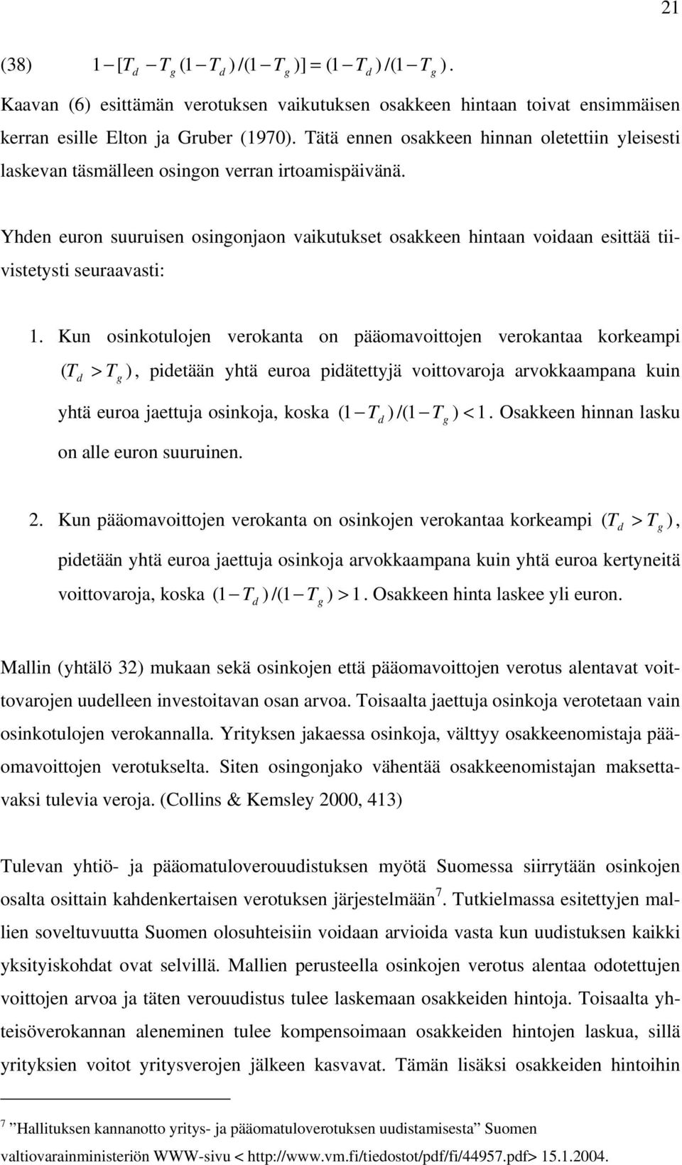 Kun osinkoulojen verokana on pääomavoiojen verokanaa korkeampi >, pieään yhä euroa piäeyjä voiovaroja arvokkaampana kuin yhä euroa jaeuja osinkoja, koska / <.