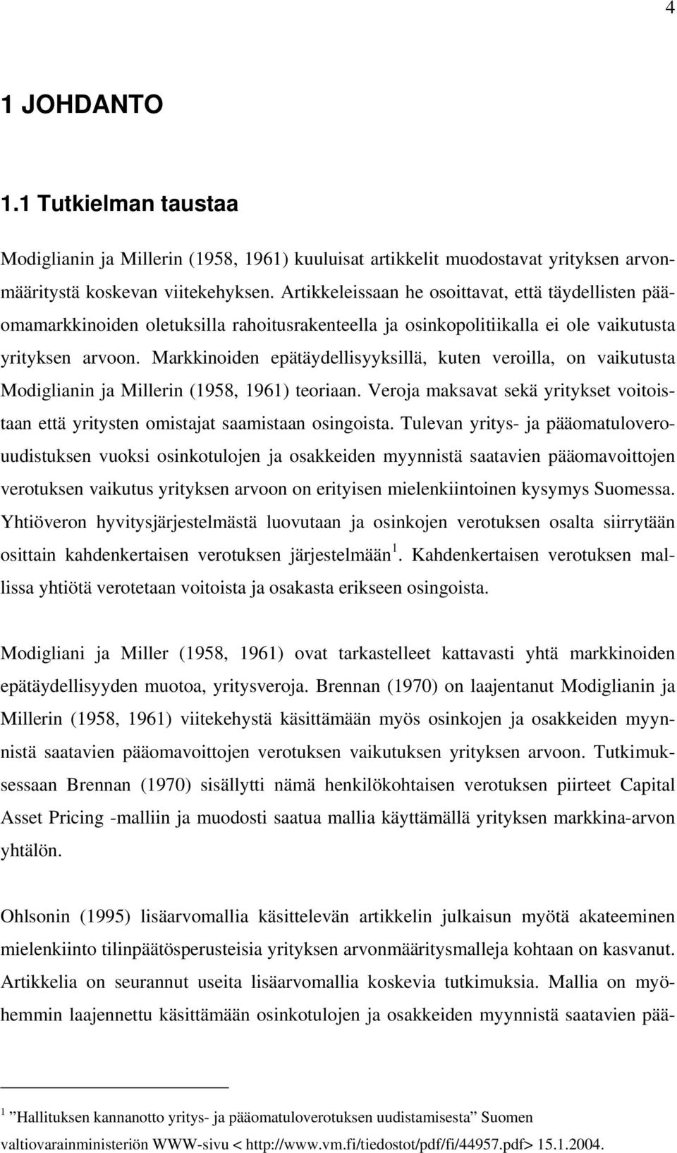 Markkinoien epääyellisyyksillä, kuen veroilla, on vaikuusa Moilianin ja Millerin 958, 96 eoriaan. Veroja maksava sekä yriykse voioisaan eä yriysen omisaja saamisaan osinoisa.