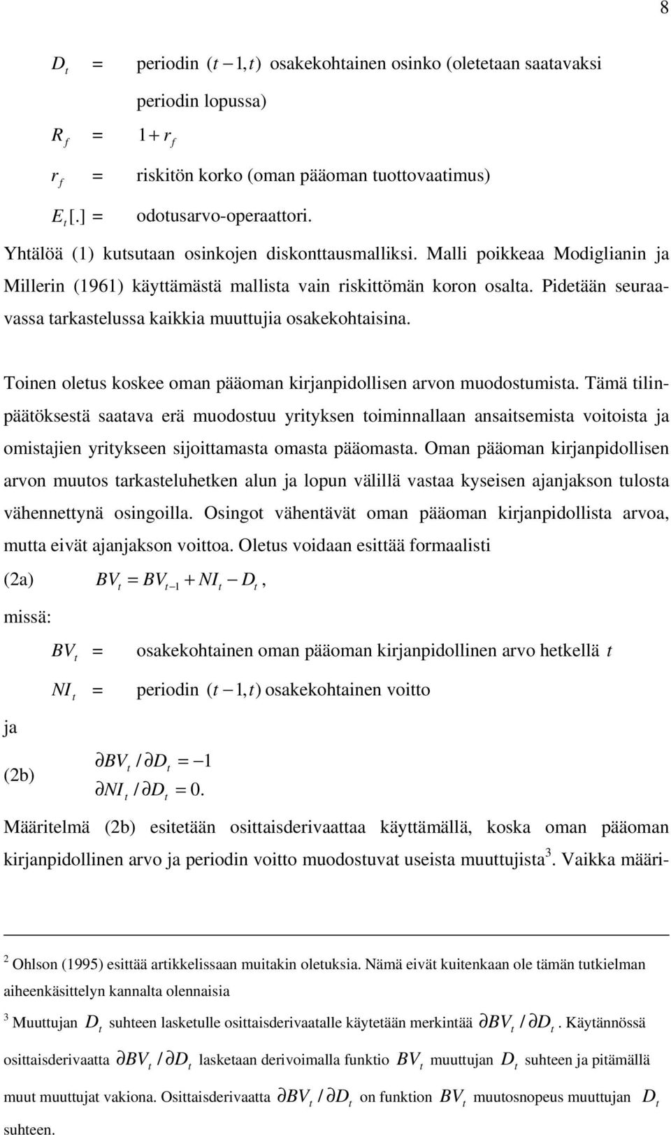 oinen oleus koskee oman pääoman kirjanpiollisen arvon muoosumisa. ämä ilinpääöksesä saaava erä muoosuu yriyksen oiminnallaan ansaisemisa voioisa ja omisajien yriykseen sijoiamasa omasa pääomasa.