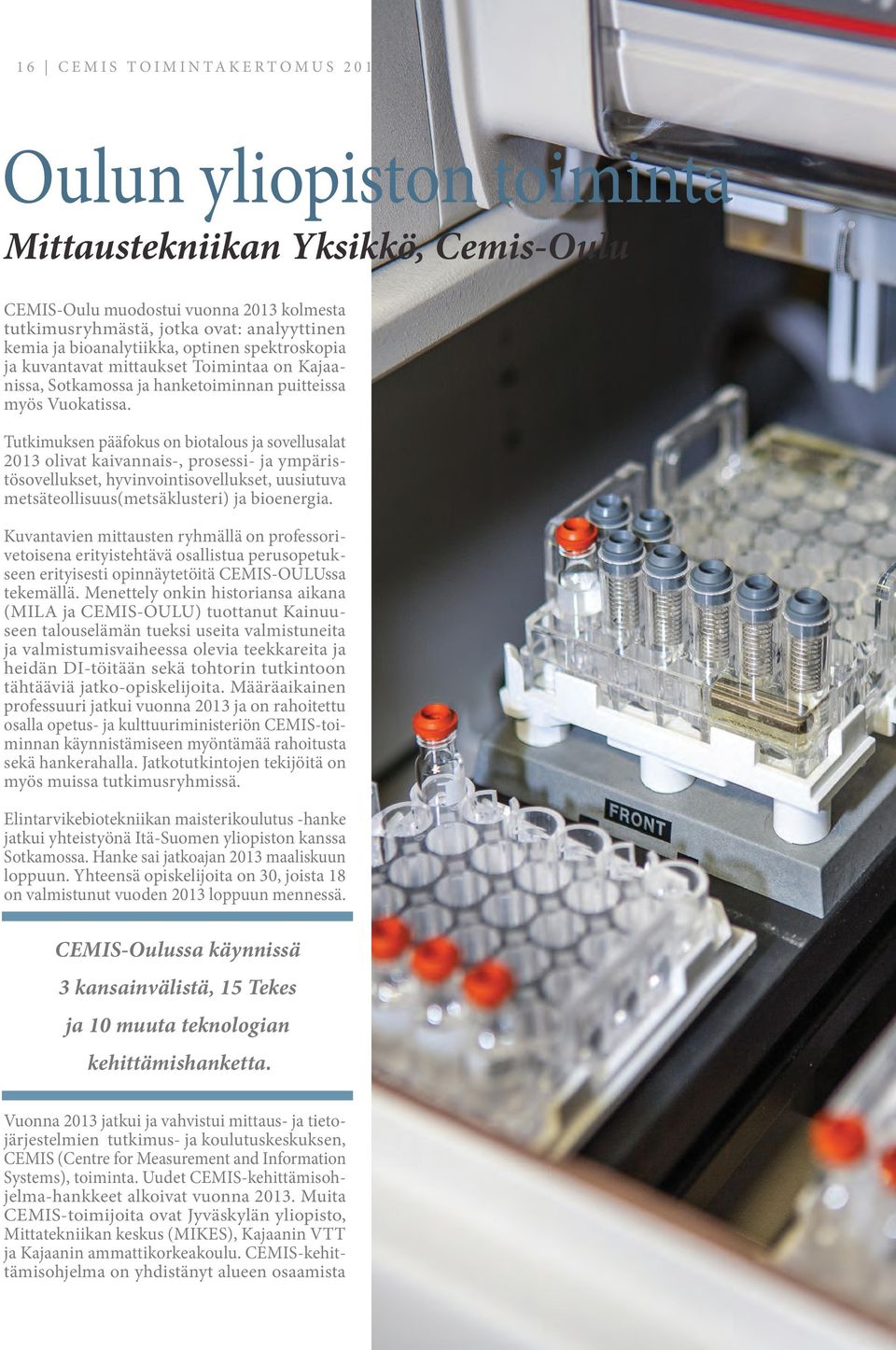 Tutkimuksen pääfokus on biotalous ja sovellusalat 2013 olivat kaivannais-, prosessi- ja ympäristösovellukset, hyvinvointisovellukset, uusiutuva metsäteollisuus(metsäklusteri) ja bioenergia.