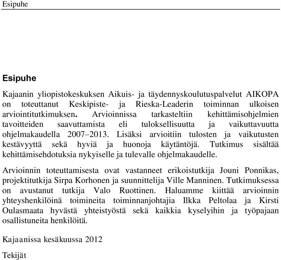 Lisäksi arvioitiin tulosten ja vaikutusten kestävyyttä sekä hyviä ja huonoja käytäntöjä. Tutkimus sisältää kehittämisehdotuksia nykyiselle ja tulevalle ohjelmakaudelle.