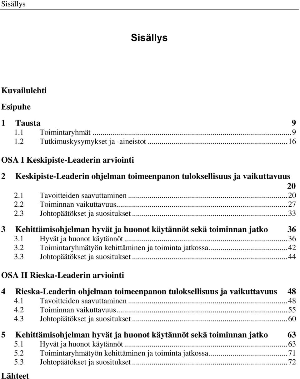 3 Johtopäätökset ja suositukset... 33 3 Kehittämisohjelman hyvät ja huonot käytännöt sekä toiminnan jatko 36 3.1 Hyvät ja huonot käytännöt... 36 3.2 Toimintaryhmätyön kehittäminen ja toiminta jatkossa.