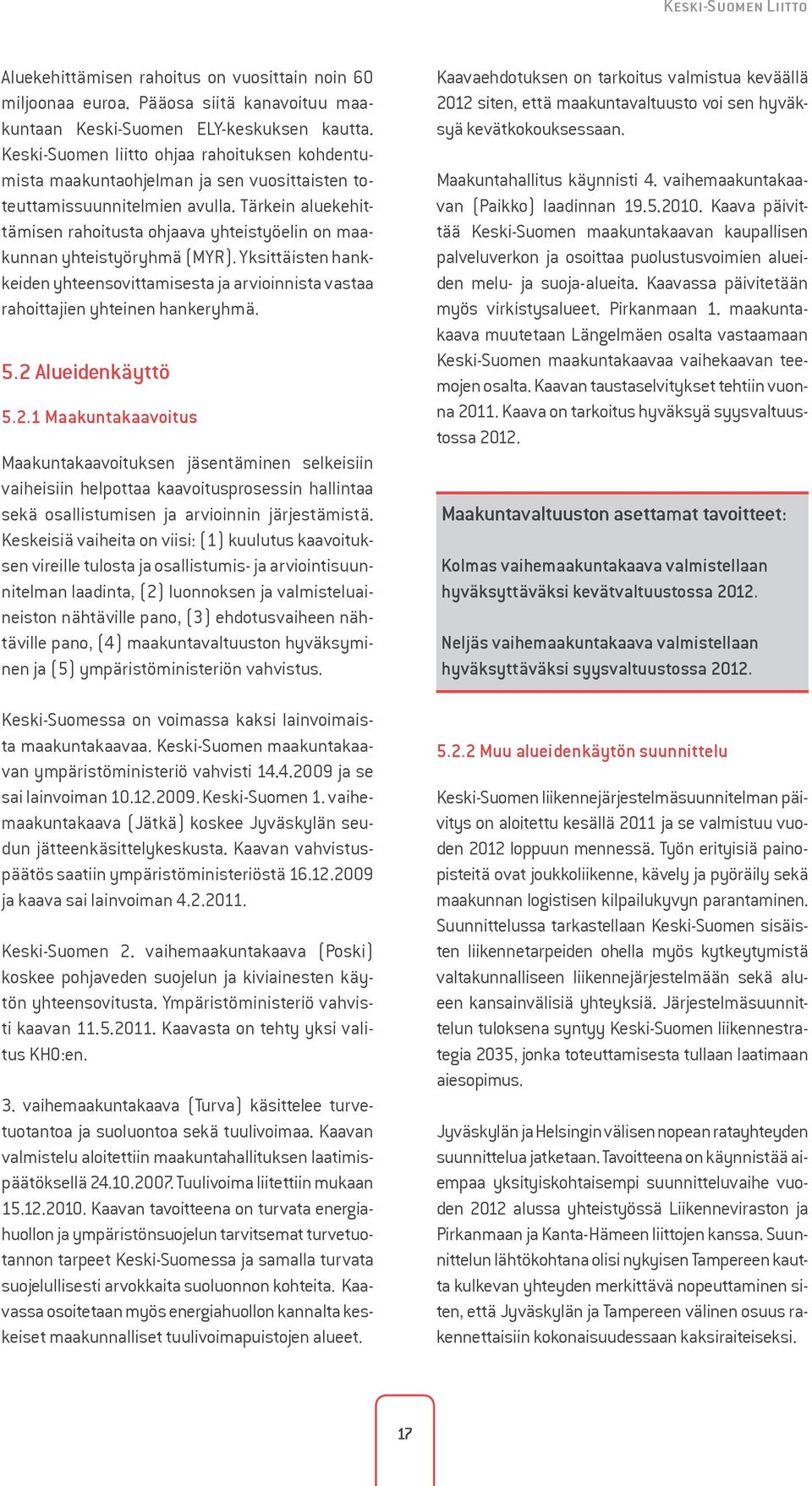 Tärkein aluekehittämisen rahoitusta ohjaava yhteistyöelin on maakunnan yhteistyöryhmä (MYR). Yksittäisten hankkeiden yhteensovittamisesta ja arvioinnista vastaa rahoittajien yhteinen hankeryhmä. 5.