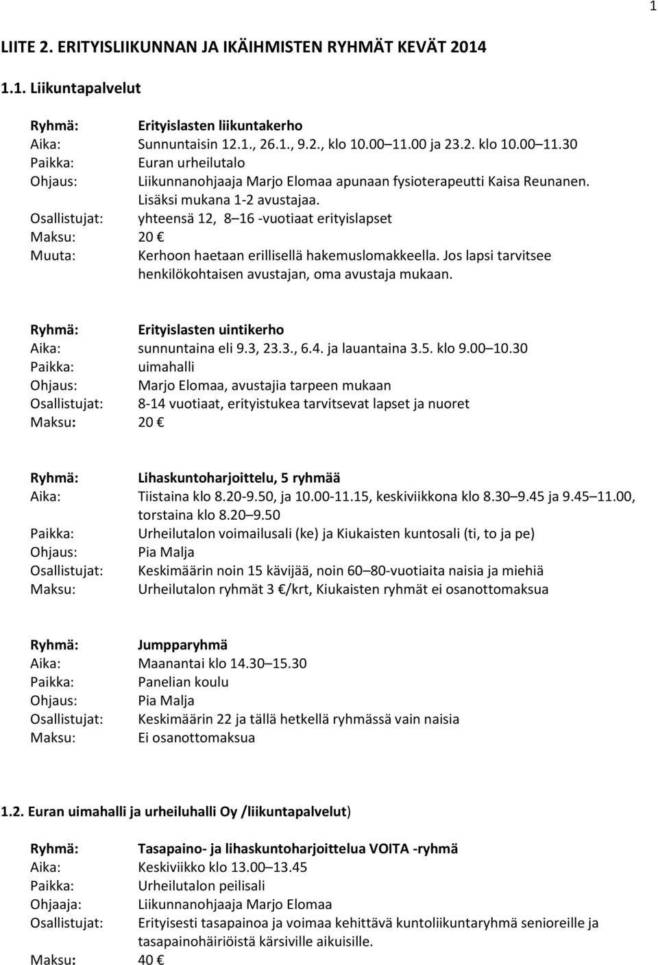 Osallistujat: yhteensä 12, 8 16 -vuotiaat erityislapset Maksu: 20 Kerhoon haetaan erillisellä hakemuslomakkeella. Jos lapsi tarvitsee henkilökohtaisen avustajan, oma avustaja mukaan.