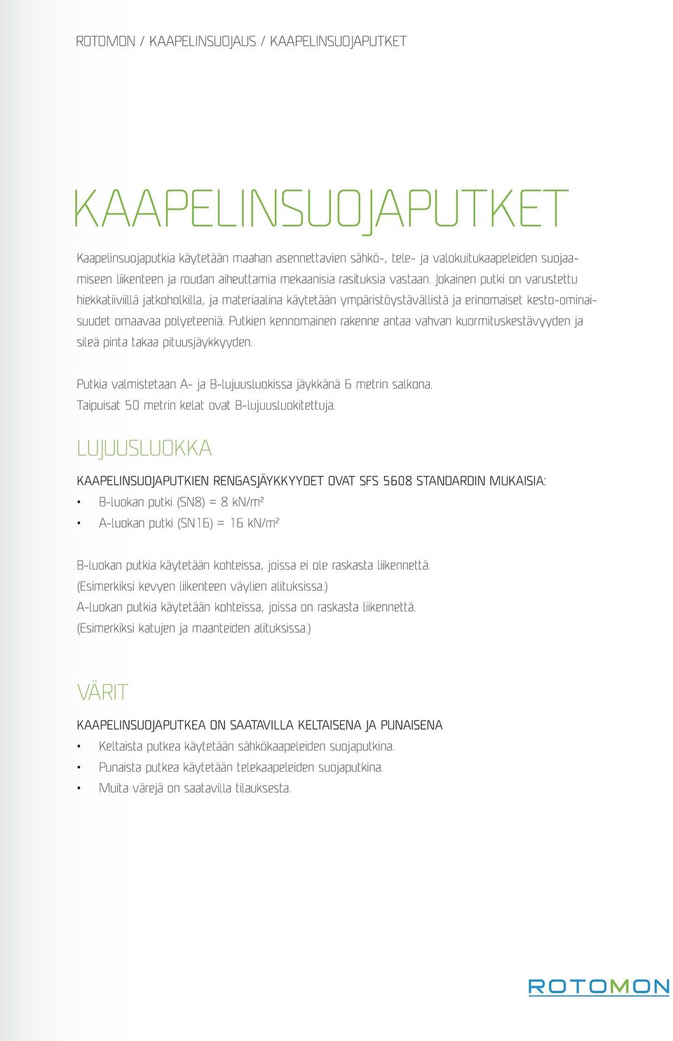 Jokainen putki on varustettu hiekkatiiviillä jatkoholkilla, ja materiaalina käytetään ympäristöystävällistä ja erinomaiset kesto-ominaisuudet omaavaa polyeteeniä.