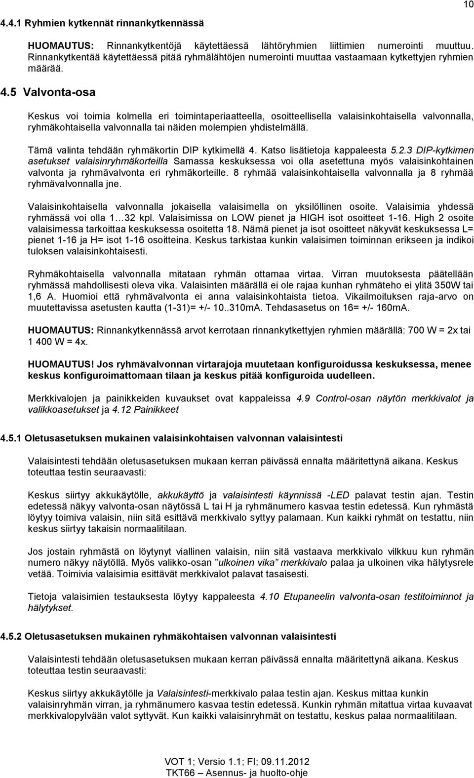 5 Valvonta-osa Keskus voi toimia kolmella eri toimintaperiaatteella, osoitteellisella valaisinkohtaisella valvonnalla, ryhmäkohtaisella valvonnalla tai näiden molempien yhdistelmällä.