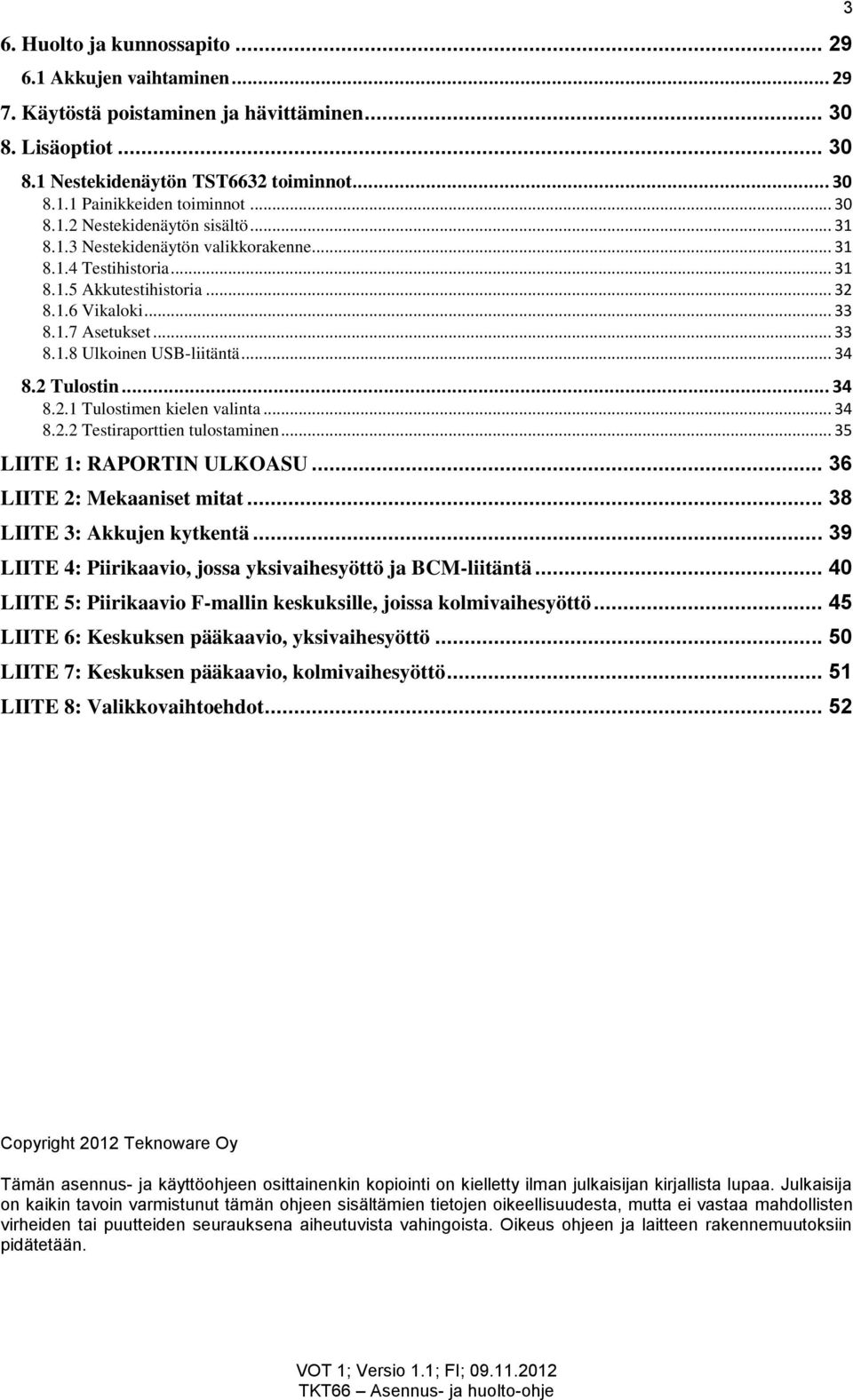 .. 34 8.2 Tulostin... 34 8.2.1 Tulostimen kielen valinta... 34 8.2.2 Testiraporttien tulostaminen... 35 LIITE 1: RAPORTIN ULKOASU... 36 LIITE 2: Mekaaniset mitat... 38 LIITE 3: Akkujen kytkentä.