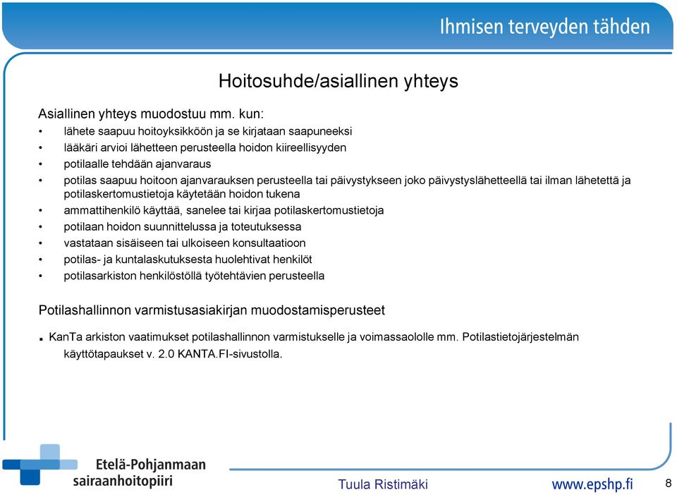 hoitoon ajanvarauksen perusteella tai päivystykseen joko päivystyslähetteellä tai ilman lähetettä ja potilaskertomustietoja käytetään hoidon tukena ammattihenkilö käyttää, sanelee tai kirjaa