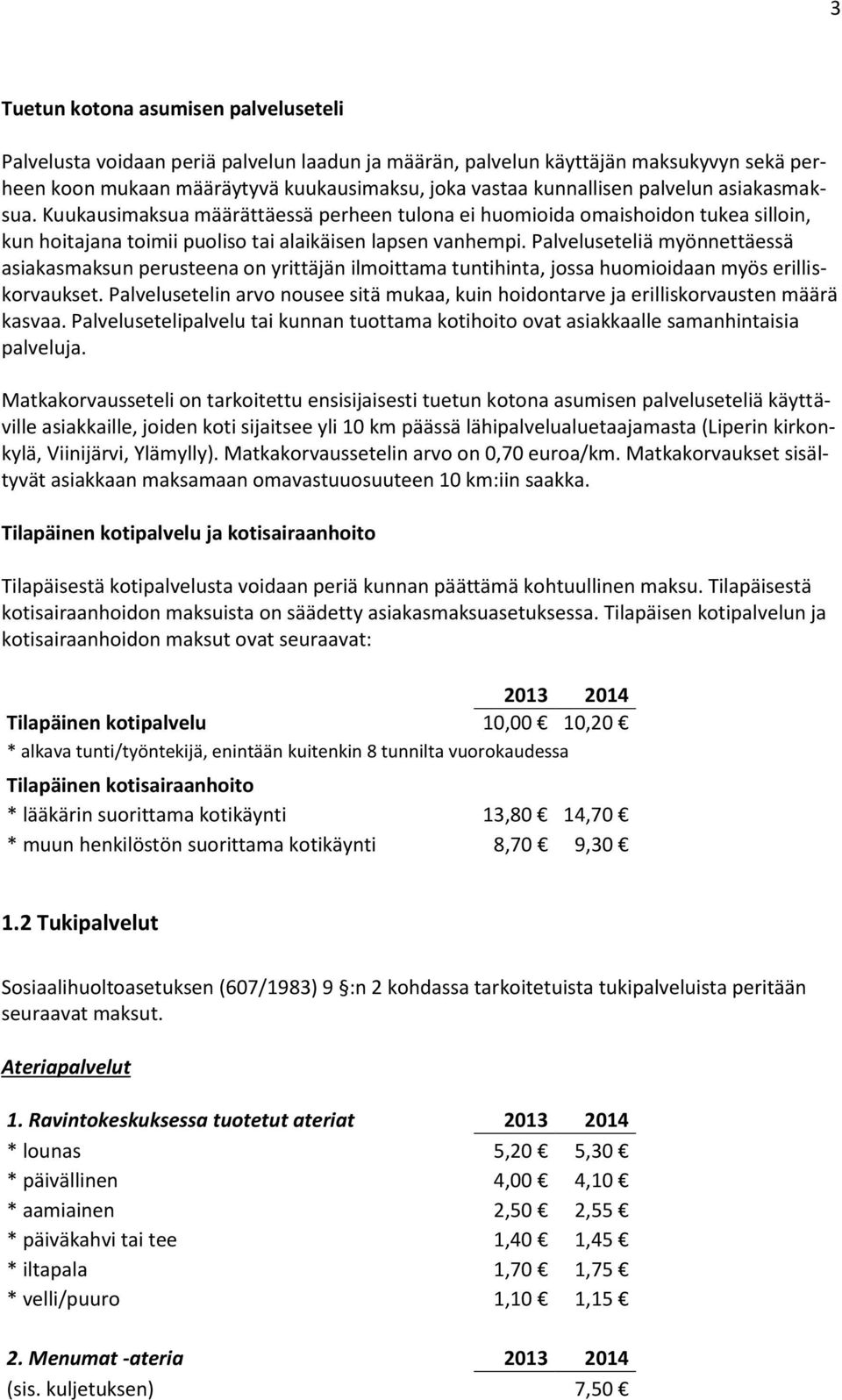 Palveluseteliä myönnettäessä asiakasmaksun perusteena on yrittäjän ilmoittama tuntihinta, jossa huomioidaan myös erilliskorvaukset.