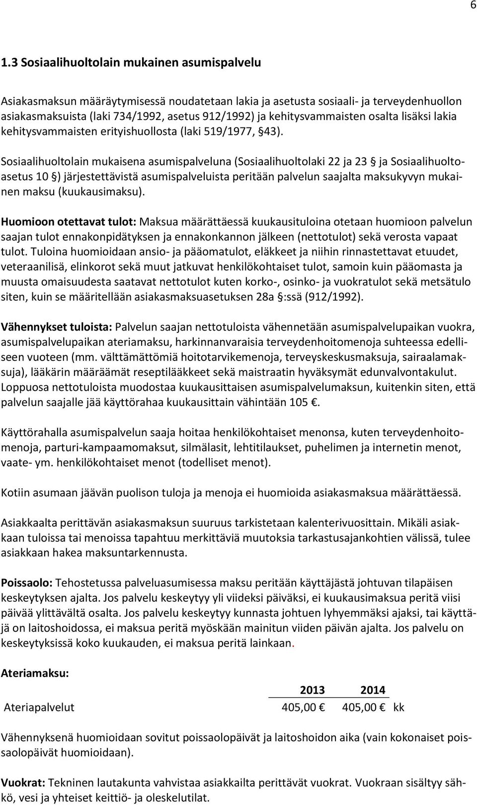 Sosiaalihuoltolain mukaisena asumispalveluna (Sosiaalihuoltolaki 22 ja 23 ja Sosiaalihuoltoasetus 10 ) järjestettävistä asumispalveluista peritään palvelun saajalta maksukyvyn mukainen maksu