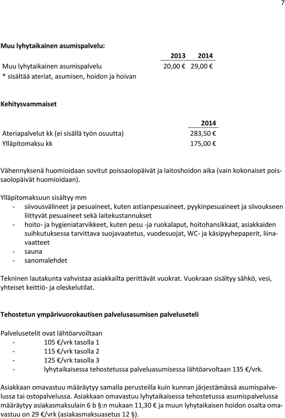 Ylläpitomaksuun sisältyy mm - siivousvälineet ja pesuaineet, kuten astianpesuaineet, pyykinpesuaineet ja siivoukseen liittyvät pesuaineet sekä laitekustannukset - hoito- ja hygieniatarvikkeet, kuten