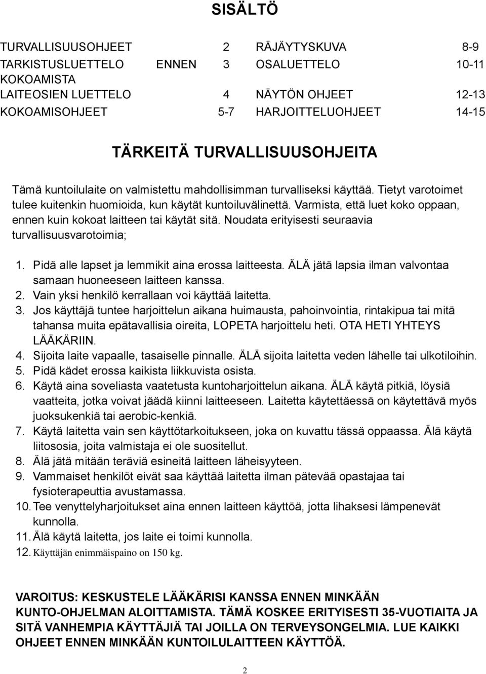 Varmista, että luet koko oppaan, ennen kuin kokoat laitteen tai käytät sitä. Noudata erityisesti seuraavia turvallisuusvarotoimia; 1. Pidä alle lapset ja lemmikit aina erossa laitteesta.