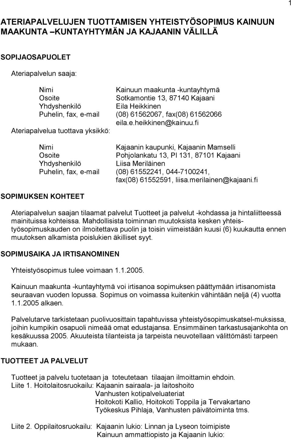 fi Ateriapalvelua tuottava yksikkö: Nimi Kajaanin kaupunki, Kajaanin Mamselli Osoite Pohjolankatu 13, Pl 131, 87101 Kajaani Yhdyshenkilö Liisa Meriläinen Puhelin, fax, e-mail (08) 61552241,