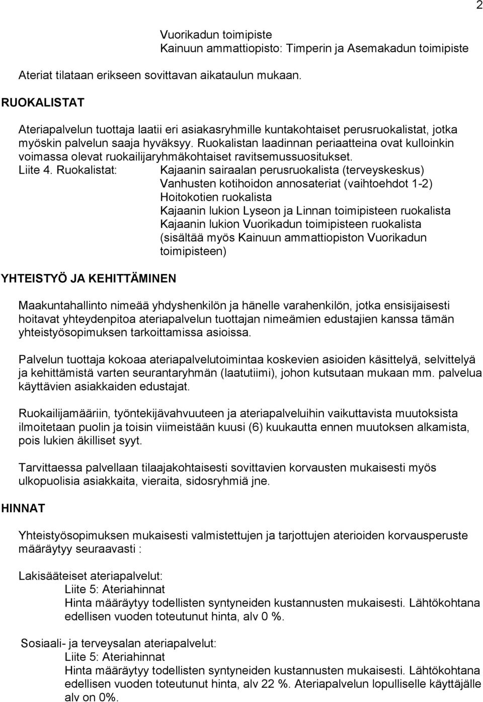 Ruokalistan laadinnan periaatteina ovat kulloinkin voimassa olevat ruokailijaryhmäkohtaiset ravitsemussuositukset. Liite 4.