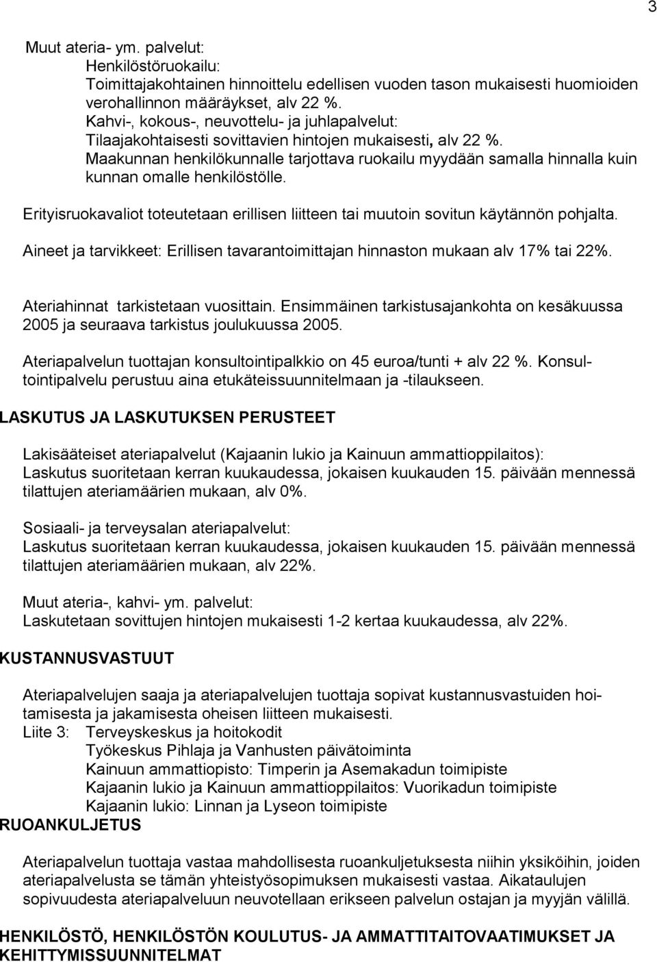 Maakunnan henkilökunnalle tarjottava ruokailu myydään samalla hinnal la kuin kunnan omalle henkilöstölle. Erityisruokavaliot toteutetaan erillisen liitteen tai muutoin sovitun käytännön poh jalta.