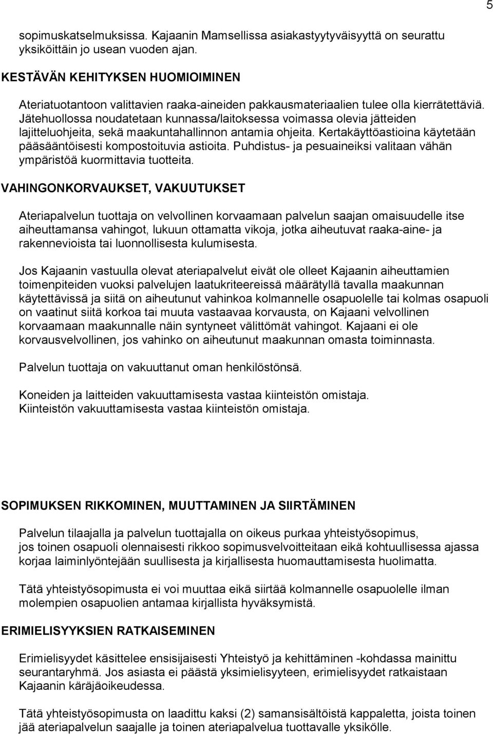 Jätehuollossa noudatetaan kunnassa/laitoksessa voimassa olevia jättei den lajitteluohjeita, sekä maakuntahallinnon antamia ohjeita.