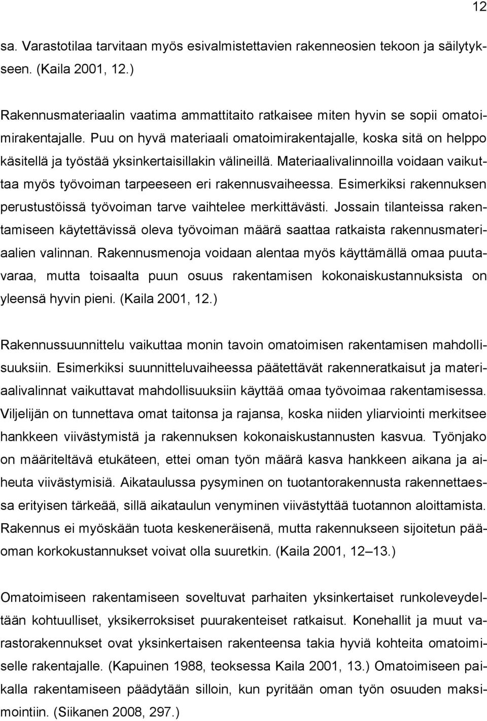 Puu on hyvä materiaali omatoimirakentajalle, koska sitä on helppo käsitellä ja työstää yksinkertaisillakin välineillä.