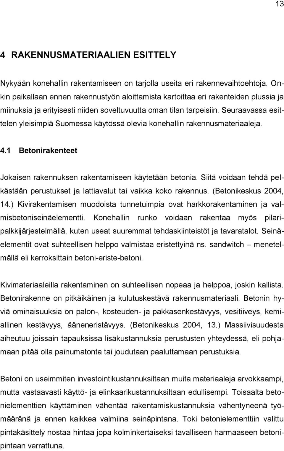 Seuraavassa esittelen yleisimpiä Suomessa käytössä olevia konehallin rakennusmateriaaleja. 4.1 Betonirakenteet Jokaisen rakennuksen rakentamiseen käytetään betonia.