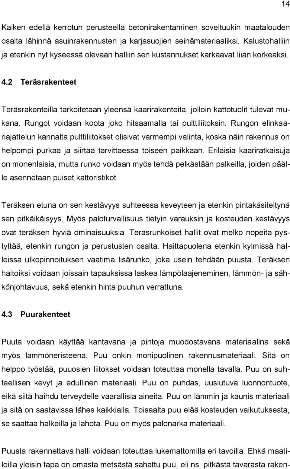 2 Teräsrakenteet Teräsrakenteilla tarkoitetaan yleensä kaarirakenteita, jolloin kattotuolit tulevat mukana. Rungot voidaan koota joko hitsaamalla tai pulttiliitoksin.