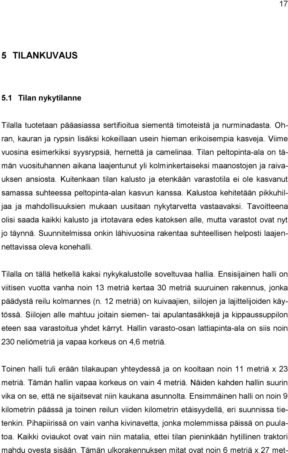 Kuitenkaan tilan kalusto ja etenkään varastotila ei ole kasvanut samassa suhteessa peltopinta-alan kasvun kanssa.