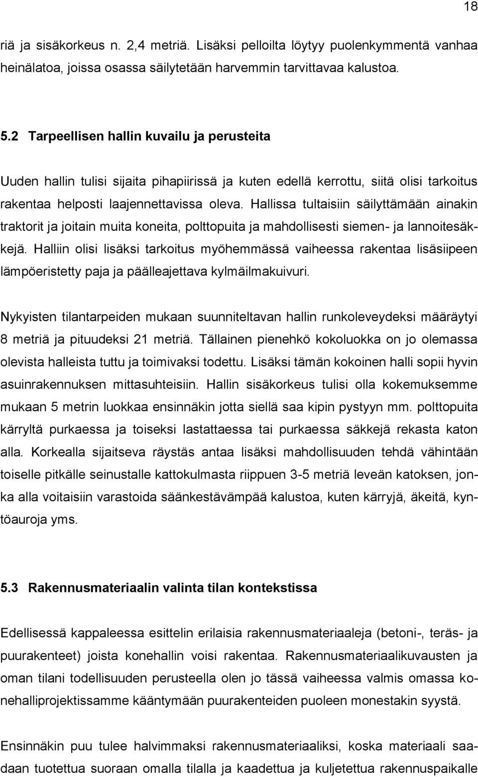 Hallissa tultaisiin säilyttämään ainakin traktorit ja joitain muita koneita, polttopuita ja mahdollisesti siemen- ja lannoitesäkkejä.