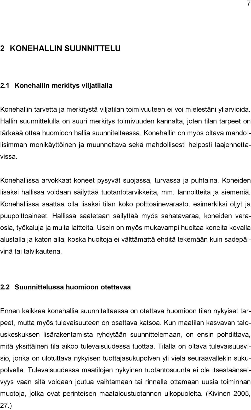 Konehallin on myös oltava mahdollisimman monikäyttöinen ja muunneltava sekä mahdollisesti helposti laajennettavissa. Konehallissa arvokkaat koneet pysyvät suojassa, turvassa ja puhtaina.