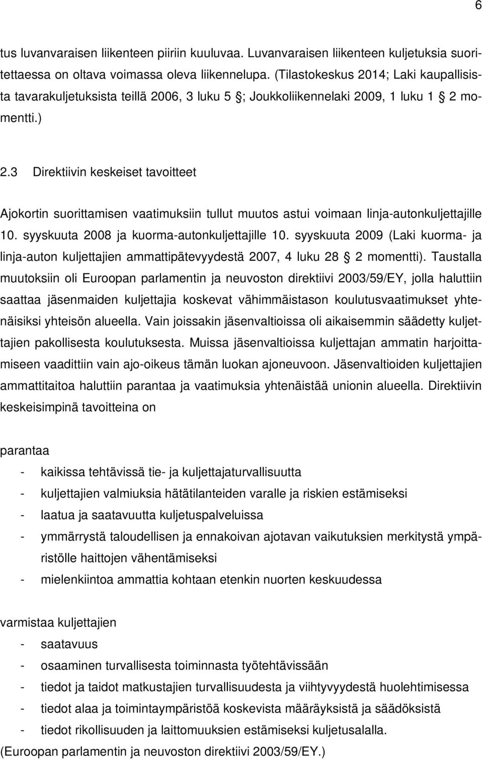 3 Direktiivin keskeiset tavoitteet Ajokortin suorittamisen vaatimuksiin tullut muutos astui voimaan linja-autonkuljettajille 10. syyskuuta 2008 ja kuorma-autonkuljettajille 10.