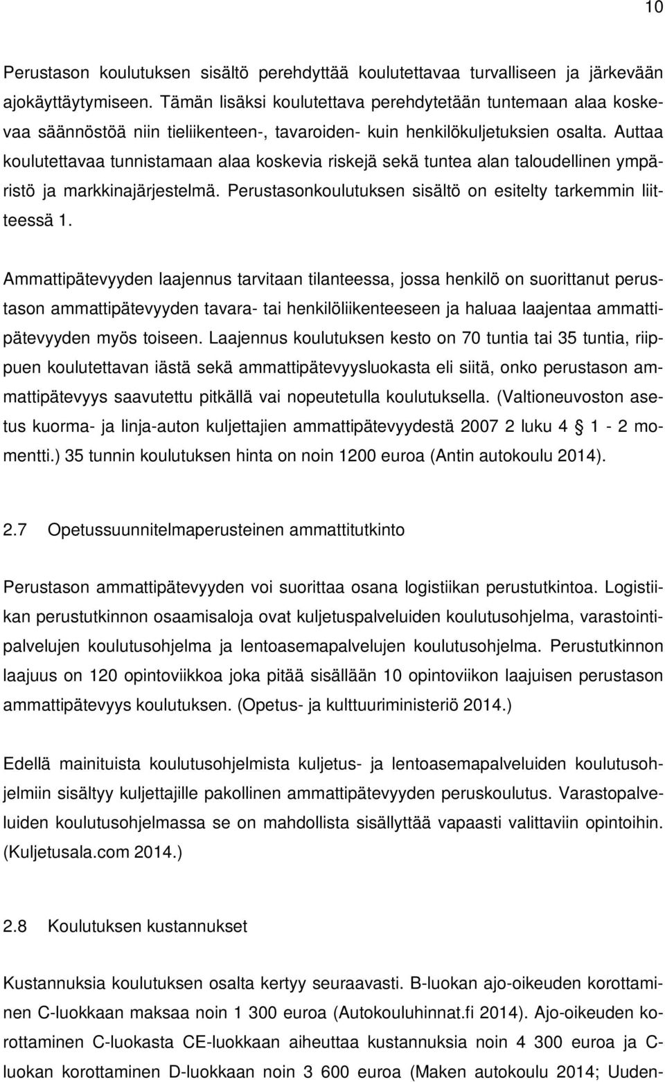 Auttaa koulutettavaa tunnistamaan alaa koskevia riskejä sekä tuntea alan taloudellinen ympäristö ja markkinajärjestelmä. Perustasonkoulutuksen sisältö on esitelty tarkemmin liitteessä 1.