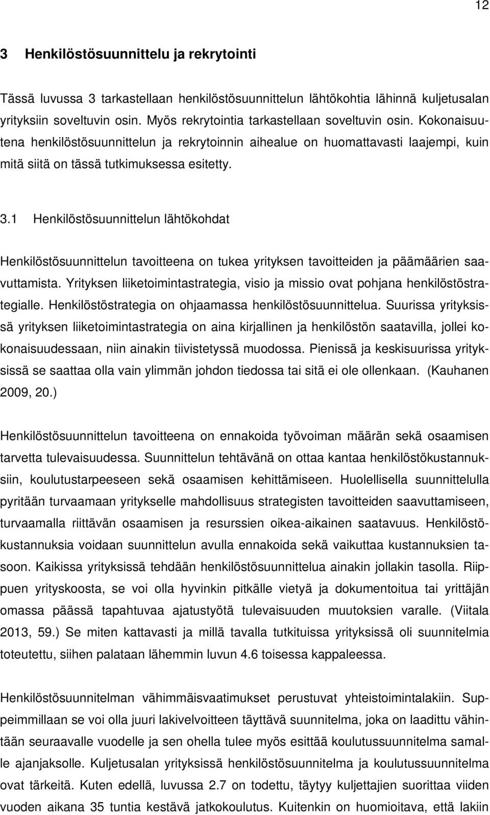 1 Henkilöstösuunnittelun lähtökohdat Henkilöstösuunnittelun tavoitteena on tukea yrityksen tavoitteiden ja päämäärien saavuttamista.