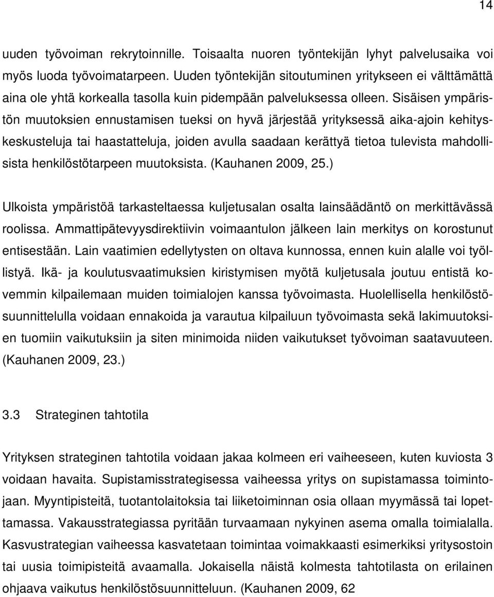 Sisäisen ympäristön muutoksien ennustamisen tueksi on hyvä järjestää yrityksessä aika-ajoin kehityskeskusteluja tai haastatteluja, joiden avulla saadaan kerättyä tietoa tulevista mahdollisista